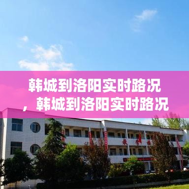 韩城到洛阳实时路况，韩城到洛阳实时路况最新 
