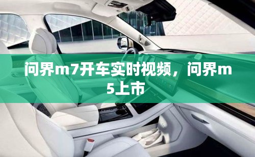 问界m7开车实时视频，问界m5上市 
