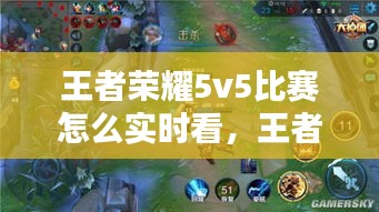 王者荣耀5v5比赛怎么实时看，王者荣耀5v5比赛规则 