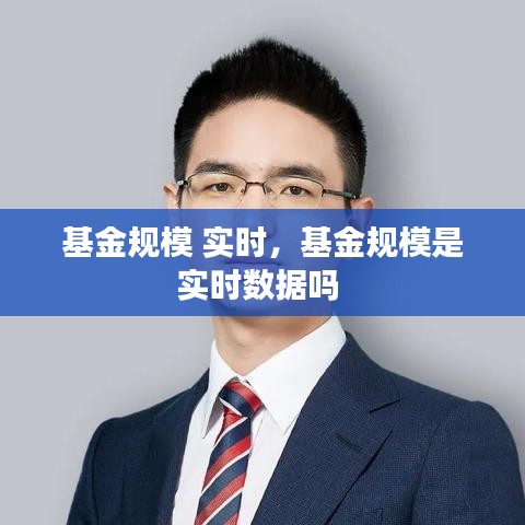 基金规模 实时，基金规模是实时数据吗 