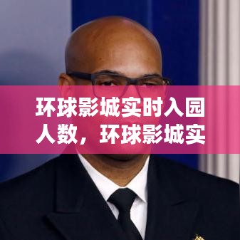 环球影城实时入园人数，环球影城实时入园人数2024最新消息 