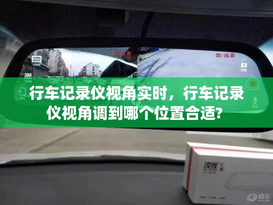 行车记录仪视角实时，行车记录仪视角调到哪个位置合适? 