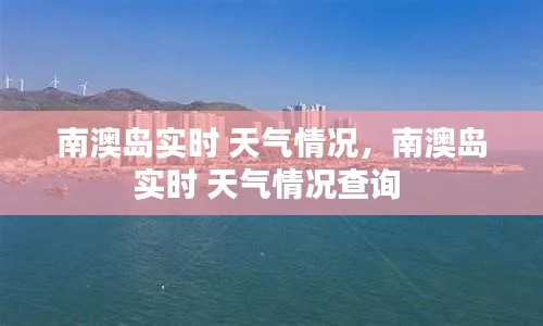 南澳岛实时 天气情况，南澳岛实时 天气情况查询 