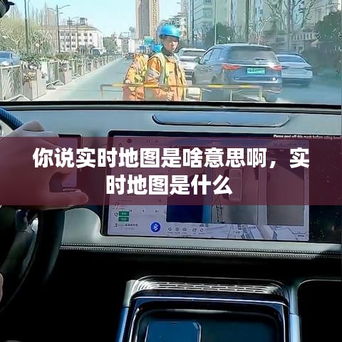 你说实时地图是啥意思啊，实时地图是什么 