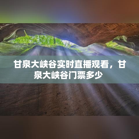 甘泉大峡谷实时直播观看，甘泉大峡谷门票多少 