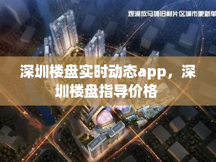 深圳楼盘实时动态app,深圳楼盘指导价格