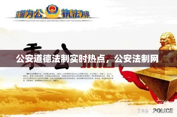 公安道德法制实时热点,公安法制网