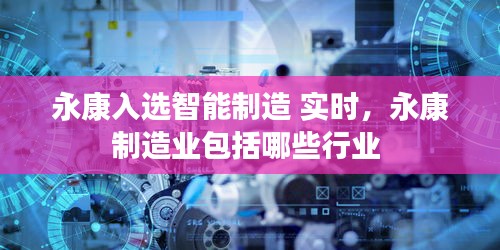 永康入选智能制造 实时,永康制造业包括哪些行业