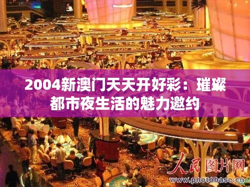 2004新澳门天天开好彩：璀璨都市夜生活的魅力邀约