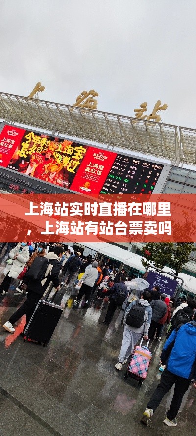 上海站实时直播在哪里,上海站有站台票卖吗