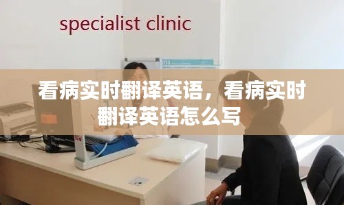 看病实时翻译英语，看病实时翻译英语怎么写 
