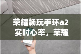 荣耀畅玩手环a2 实时心率，荣耀手环心率准吗 