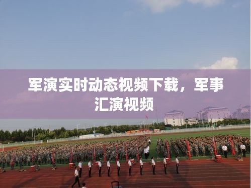 军演实时动态视频下载，军事汇演视频 