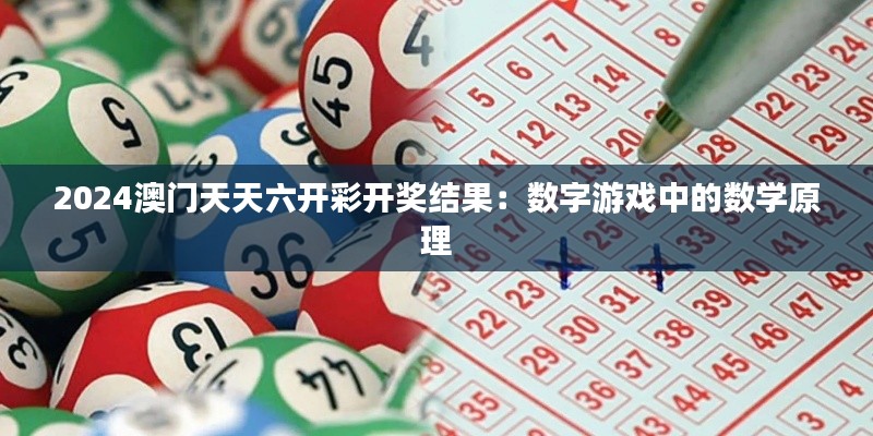 2024澳门天天六开彩开奖结果：数字游戏中的数学原理