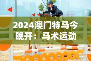 2024澳门特马今晚开：马术运动的澳门新篇章