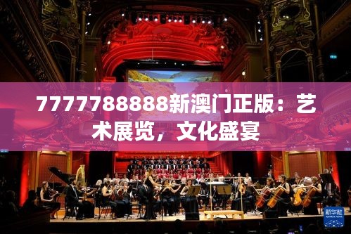 7777788888新澳门正版：艺术展览，文化盛宴