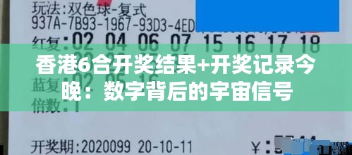 香港6合开奖结果+开奖记录今晚：数字背后的宇宙信号