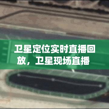 卫星定位实时直播回放，卫星现场直播 