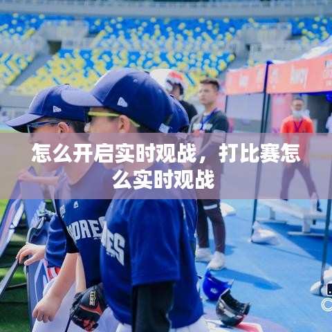 怎么开启实时观战，打比赛怎么实时观战 
