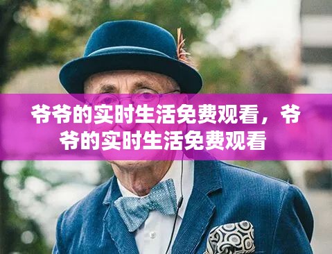爷爷的实时生活免费观看，爷爷的实时生活免费观看 