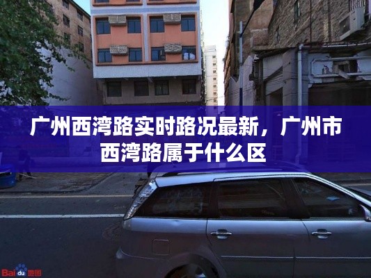 广州西湾路实时路况最新,广州市西湾路属于什么区