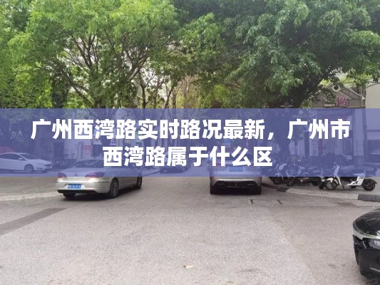 广州西湾路实时路况最新,广州市西湾路属于什么区