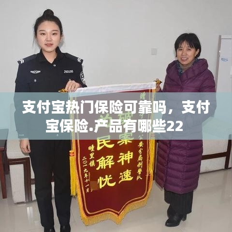 支付宝热门保险可靠吗，支付宝保险.产品有哪些22 