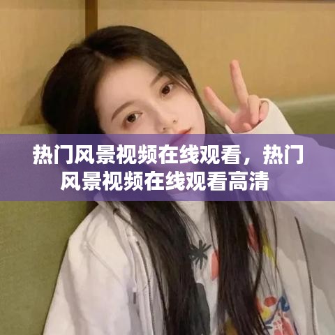 热门风景视频在线观看，热门风景视频在线观看高清 