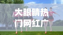 大眼睛热门网红广场舞，大眼睛的广场舞 