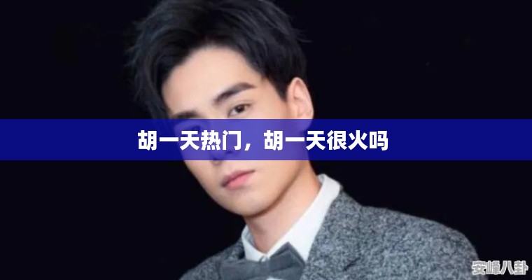 胡一天热门，胡一天很火吗 