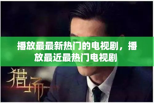 播放最最新热门的电视剧，播放最近最热门电视剧 
