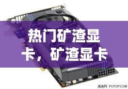 热门矿渣显卡，矿渣显卡什么意思 