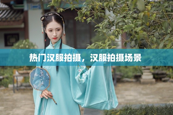 热门汉服拍摄，汉服拍摄场景 
