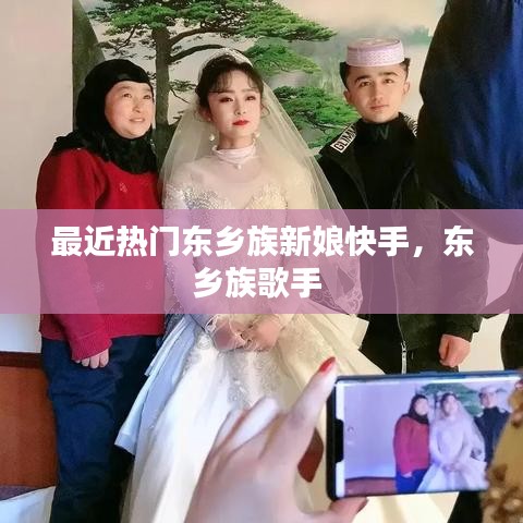 最近热门东乡族新娘快手，东乡族歌手 