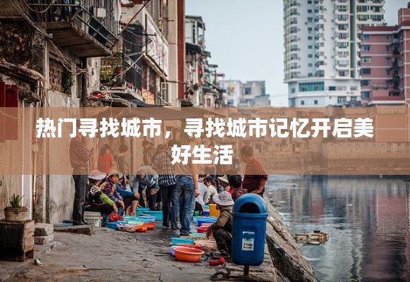 热门寻找城市，寻找城市记忆开启美好生活 