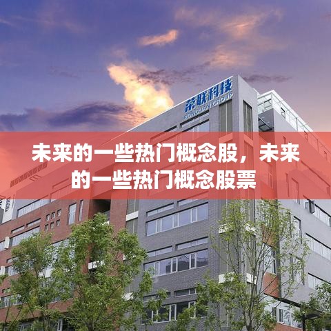 未来的一些热门概念股，未来的一些热门概念股票 
