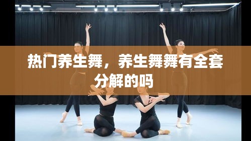 热门养生舞，养生舞舞有全套分解的吗 