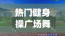 热门健身操广场舞简单，热门健身操广场舞简单易学 