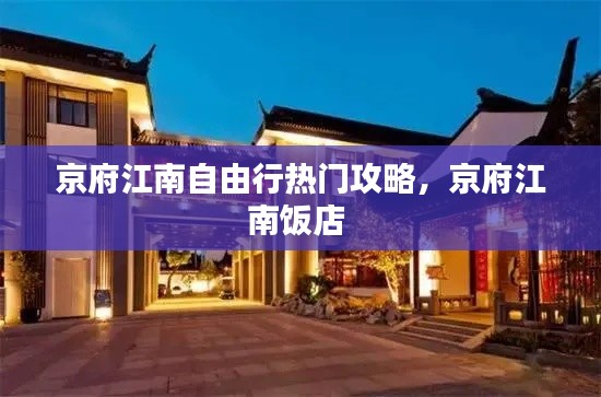 京府江南自由行热门攻略，京府江南饭店 