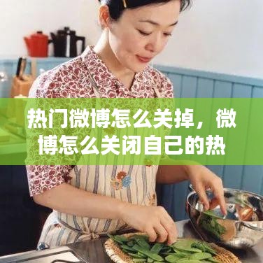 热门微博怎么关掉，微博怎么关闭自己的热门内容 