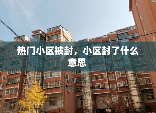 热门小区被封，小区封了什么意思 