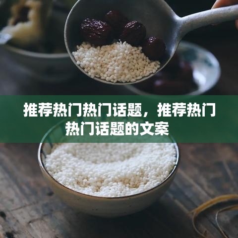 推荐热门热门话题，推荐热门热门话题的文案 
