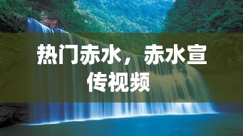 热门赤水，赤水宣传视频 