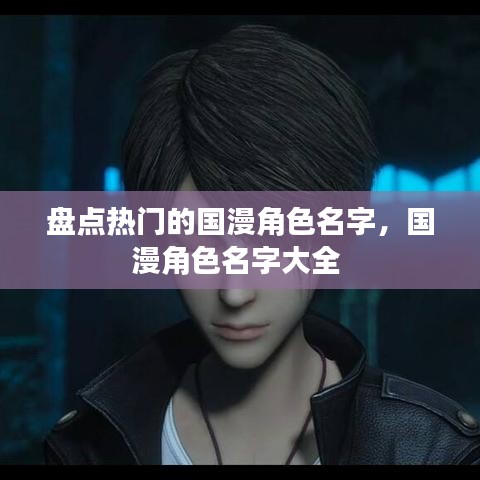 盘点热门的国漫角色名字，国漫角色名字大全 