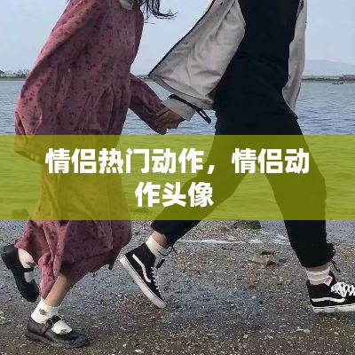 情侣热门动作，情侣动作头像 