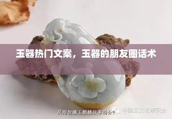 玉器热门文案，玉器的朋友圈话术 