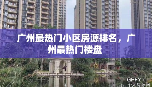 广州最热门小区房源排名，广州最热门楼盘 