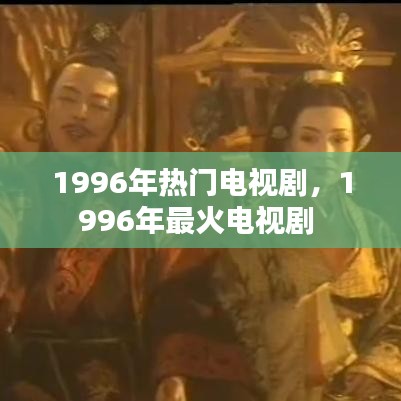 1996年热门电视剧，1996年最火电视剧 
