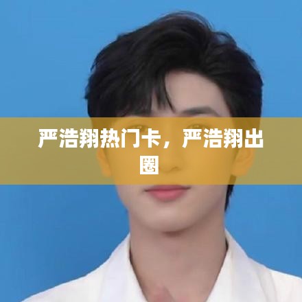 严浩翔热门卡，严浩翔出圈 