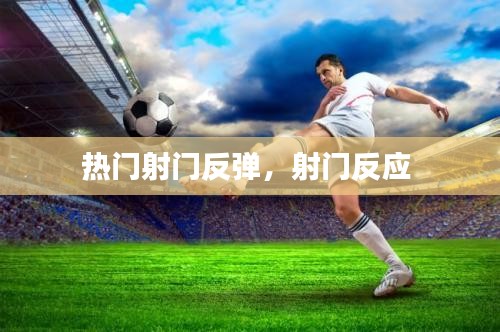 热门射门反弹，射门反应 